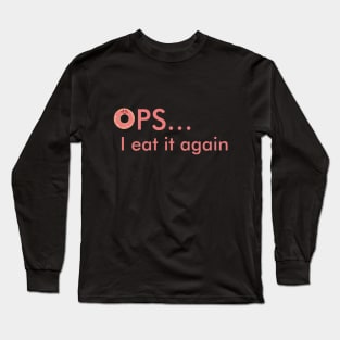 OPS, I eat it again Long Sleeve T-Shirt